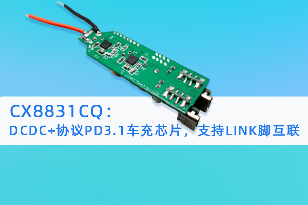 CX8831CQ：DCDC+协议PD3.1车充芯片，支持LINK脚互联